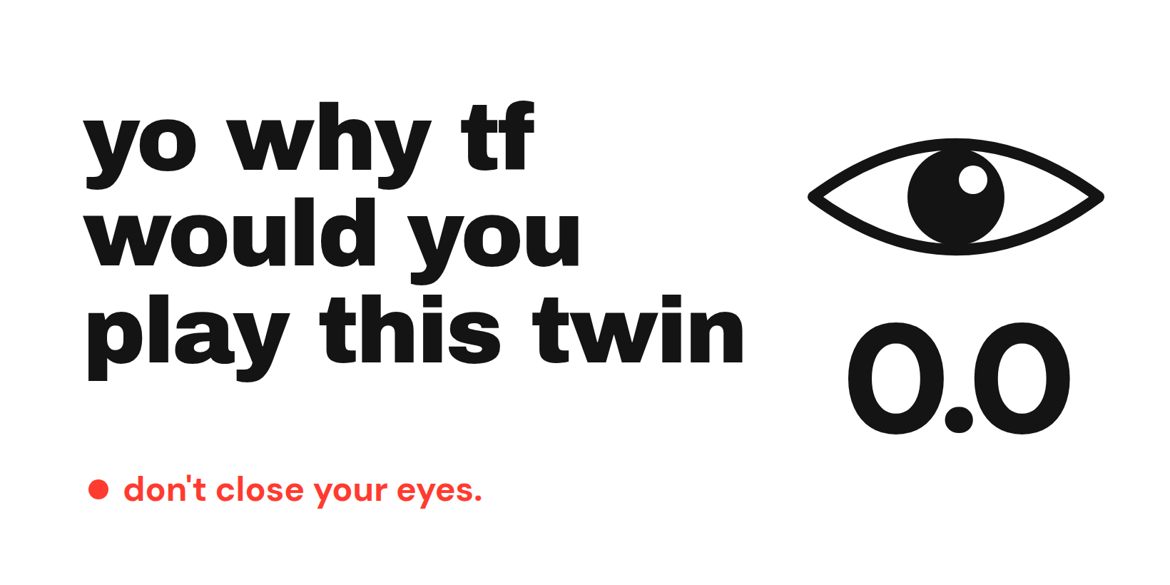 yo why tf would you play this twin